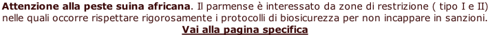 Attenzione alla peste suina africana. Il parmense è interessato da zone di restrizione ( tipo I e II)  nelle quali occorre rispettare rigorosamente i protocolli di biosicurezza per non incappare in sanzioni. Vai alla pagina specifica